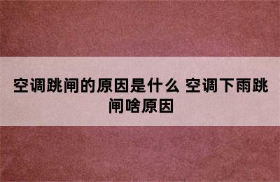 空调跳闸的原因是什么 空调下雨跳闸啥原因